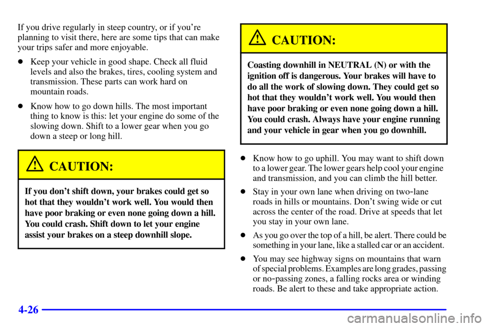 CHEVROLET CORVETTE 2000 5.G Owners Manual 4-26
If you drive regularly in steep country, or if youre
planning to visit there, here are some tips that can make
your trips safer and more enjoyable.
Keep your vehicle in good shape. Check all fl