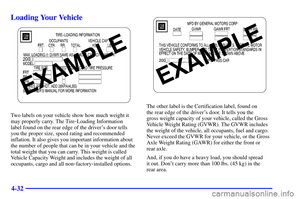 CHEVROLET CORVETTE 2000 5.G Owners Manual 4-32
Loading Your Vehicle
Two labels on your vehicle show how much weight it
may properly carry. The Tire
-Loading Information 
label found on the rear edge of the drivers door tells
you the proper s