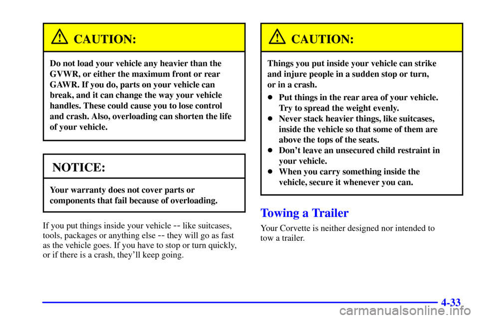 CHEVROLET CORVETTE 2000 5.G Owners Manual 4-33
CAUTION:
Do not load your vehicle any heavier than the
GVWR, or either the maximum front or rear
GAWR. If you do, parts on your vehicle can
break, and it can change the way your vehicle
handles. 
