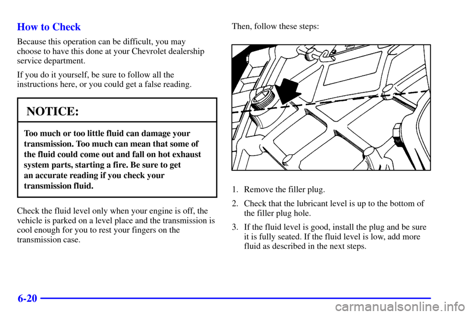 CHEVROLET CORVETTE 2000 5.G Owners Manual 6-20 How to Check
Because this operation can be difficult, you may 
choose to have this done at your Chevrolet dealership 
service department.
If you do it yourself, be sure to follow all the
instruct