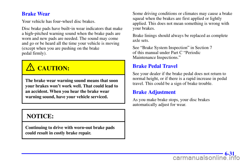 CHEVROLET CORVETTE 2000 5.G Owners Manual 6-31 Brake Wear
Your vehicle has four-wheel disc brakes.
Disc brake pads have built
-in wear indicators that make
a high
-pitched warning sound when the brake pads are
worn and new pads are needed. Th