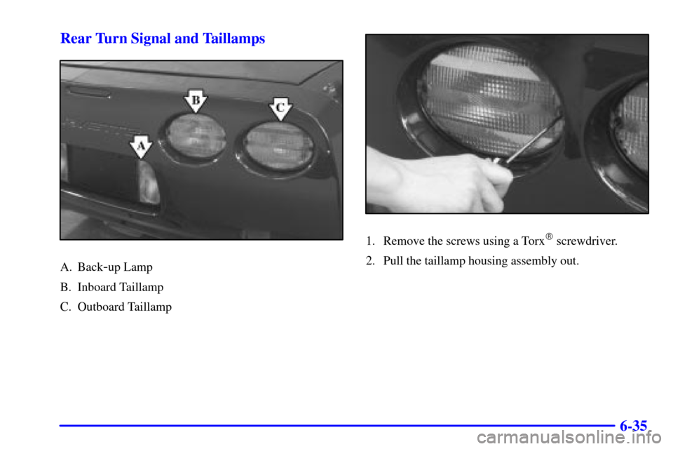 CHEVROLET CORVETTE 2000 5.G Owners Manual 6-35 Rear Turn Signal and Taillamps
A. Back-up Lamp
B. Inboard Taillamp
C. Outboard Taillamp
1. Remove the screws using a Torx screwdriver.
2. Pull the taillamp housing assembly out. 