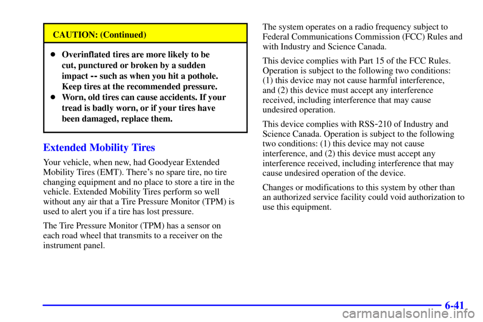 CHEVROLET CORVETTE 2000 5.G Owners Manual 6-41
CAUTION: (Continued)
Overinflated tires are more likely to be 
cut, punctured or broken by a sudden
impact 
-- such as when you hit a pothole.
Keep tires at the recommended pressure.
Worn, old 
