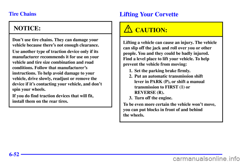 CHEVROLET CORVETTE 2000 5.G Owners Manual 6-52 Tire Chains
NOTICE:
Dont use tire chains. They can damage your
vehicle because theres not enough clearance.
Use another type of traction device only if its
manufacturer recommends it for use on