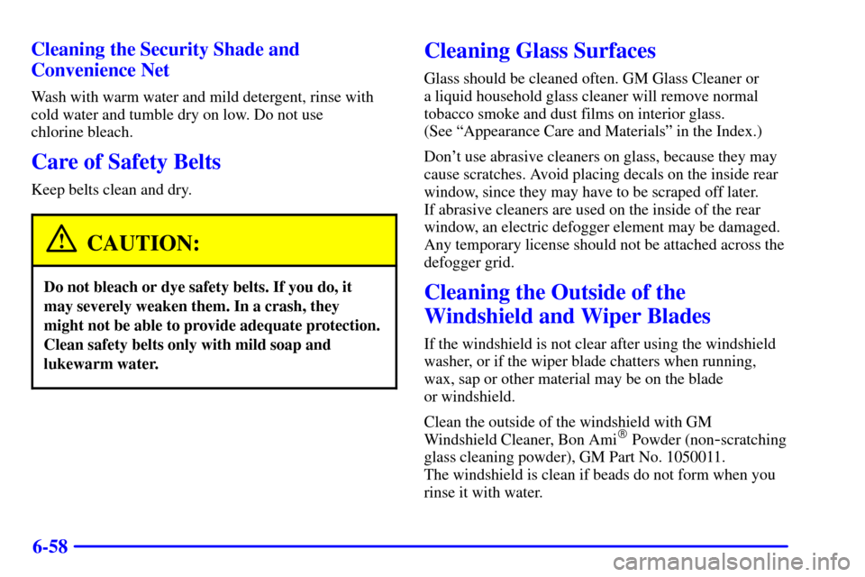 CHEVROLET CORVETTE 2000 5.G Owners Manual 6-58 Cleaning the Security Shade and
Convenience Net
Wash with warm water and mild detergent, rinse with
cold water and tumble dry on low. Do not use 
chlorine bleach.
Care of Safety Belts
Keep belts 