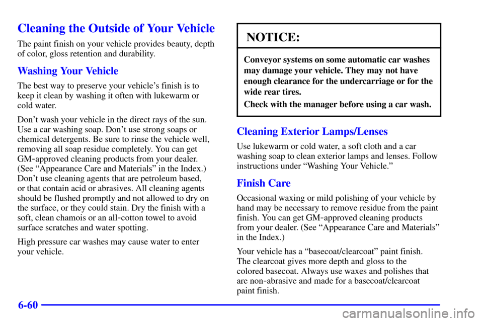 CHEVROLET CORVETTE 2000 5.G Owners Manual 6-60
Cleaning the Outside of Your Vehicle
The paint finish on your vehicle provides beauty, depth
of color, gloss retention and durability.
Washing Your Vehicle
The best way to preserve your vehicles