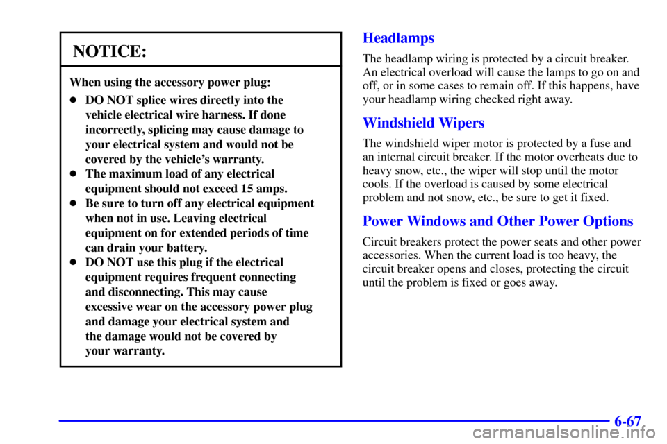 CHEVROLET CORVETTE 2000 5.G Owners Manual 6-67
NOTICE:
When using the accessory power plug:
DO NOT splice wires directly into the
vehicle electrical wire harness. If done
incorrectly, splicing may cause damage to
your electrical system and w