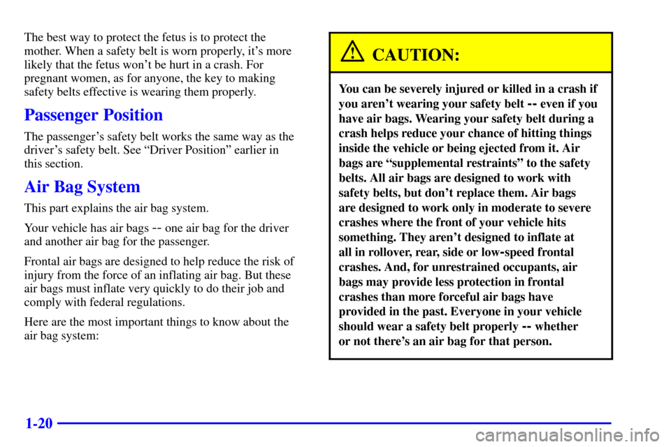 CHEVROLET CORVETTE 2000 5.G Owners Guide 1-20
The best way to protect the fetus is to protect the
mother. When a safety belt is worn properly, its more
likely that the fetus wont be hurt in a crash. For
pregnant women, as for anyone, the k