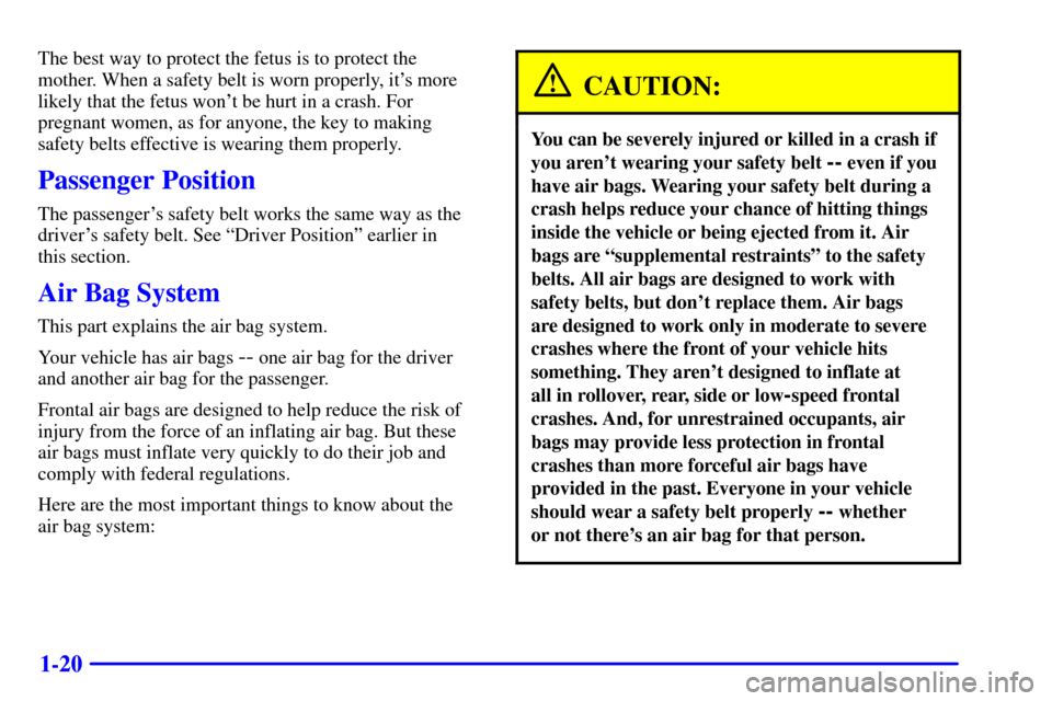 CHEVROLET CORVETTE 2000 5.G Owners Guide 1-20
The best way to protect the fetus is to protect the
mother. When a safety belt is worn properly, its more
likely that the fetus wont be hurt in a crash. For
pregnant women, as for anyone, the k CHEVROLET CORVETTE 2000 5.G Owners Guide 1-20
The best way to protect the fetus is to protect the
mother. When a safety belt is worn properly, its more
likely that the fetus wont be hurt in a crash. For
pregnant women, as for anyone, the k