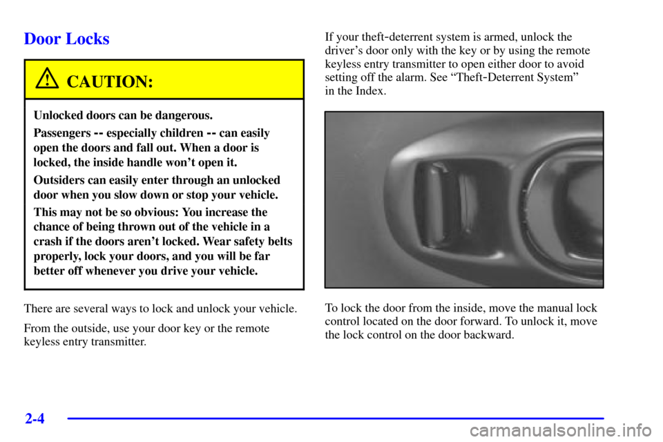 CHEVROLET CORVETTE 2000 5.G Repair Manual 2-4
Door Locks
CAUTION:
Unlocked doors can be dangerous.
Passengers -- especially children -- can easily
open the doors and fall out. When a door is
locked, the inside handle wont open it.
Outsiders 
