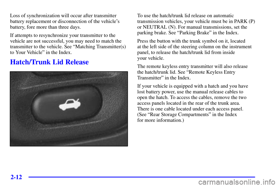 CHEVROLET CORVETTE 2000 5.G Owners Manual 2-12
Loss of synchronization will occur after transmitter
battery replacement or disconnection of the vehicles
battery, fore more than three days.
If attempts to resynchronize your transmitter to the CHEVROLET CORVETTE 2000 5.G Owners Manual 2-12
Loss of synchronization will occur after transmitter
battery replacement or disconnection of the vehicles
battery, fore more than three days.
If attempts to resynchronize your transmitter to the