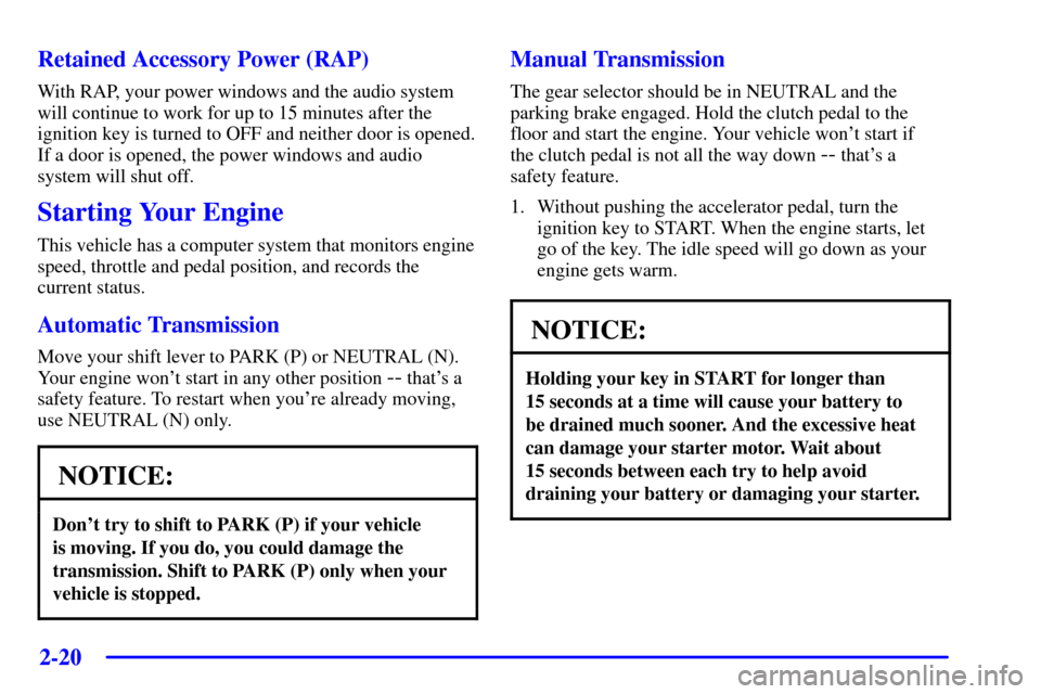 CHEVROLET CORVETTE 2000 5.G Owners Manual 2-20
Retained Accessory Power (RAP)
With RAP, your power windows and the audio system
will continue to work for up to 15 minutes after the
ignition key is turned to OFF and neither door is opened.
If 