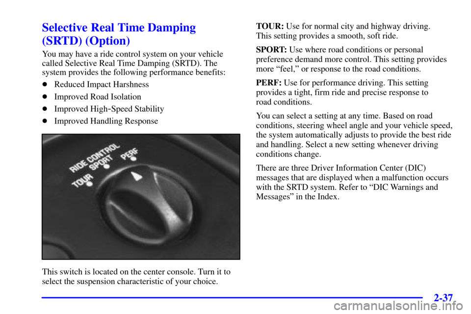 CHEVROLET CORVETTE 2000 5.G Owners Manual 2-37
Selective Real Time Damping 
(SRTD) (Option)
You may have a ride control system on your vehicle
called Selective Real Time Damping (SRTD). The
system provides the following performance benefits:
