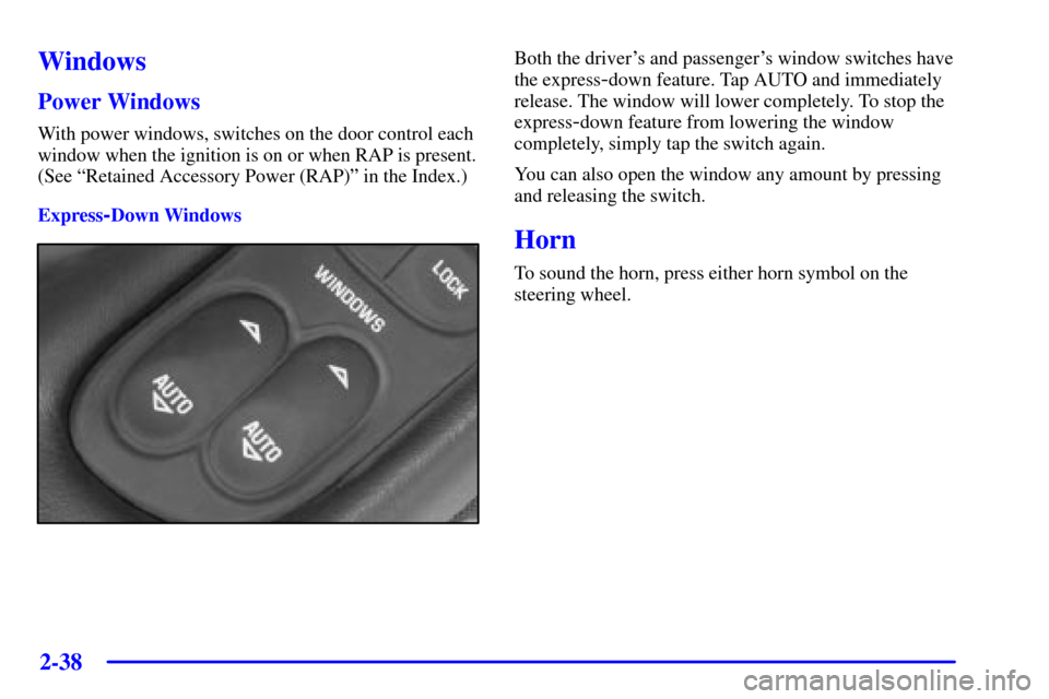 CHEVROLET CORVETTE 2000 5.G Owners Manual 2-38
Windows
Power Windows
With power windows, switches on the door control each
window when the ignition is on or when RAP is present.
(See ªRetained Accessory Power (RAP)º in the Index.)
Express
- CHEVROLET CORVETTE 2000 5.G Owners Manual 2-38
Windows
Power Windows
With power windows, switches on the door control each
window when the ignition is on or when RAP is present.
(See ªRetained Accessory Power (RAP)º in the Index.)
Express
-