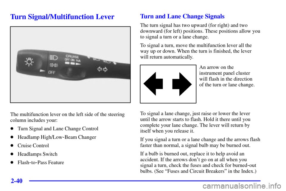 CHEVROLET CORVETTE 2000 5.G Owners Manual 2-40
Turn Signal/Multifunction Lever
The multifunction lever on the left side of the steering
column includes your:
Turn Signal and Lane Change Control
Headlamp High/Low
-Beam Changer
Cruise Contro