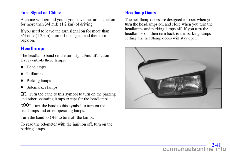 CHEVROLET CORVETTE 2000 5.G Owners Manual 2-41
Turn Signal on Chime
A chime will remind you if you leave the turn signal on
for more than 3/4 mile (1.2 km) of driving.
If you need to leave the turn signal on for more than 
3/4 mile (1.2 km), 