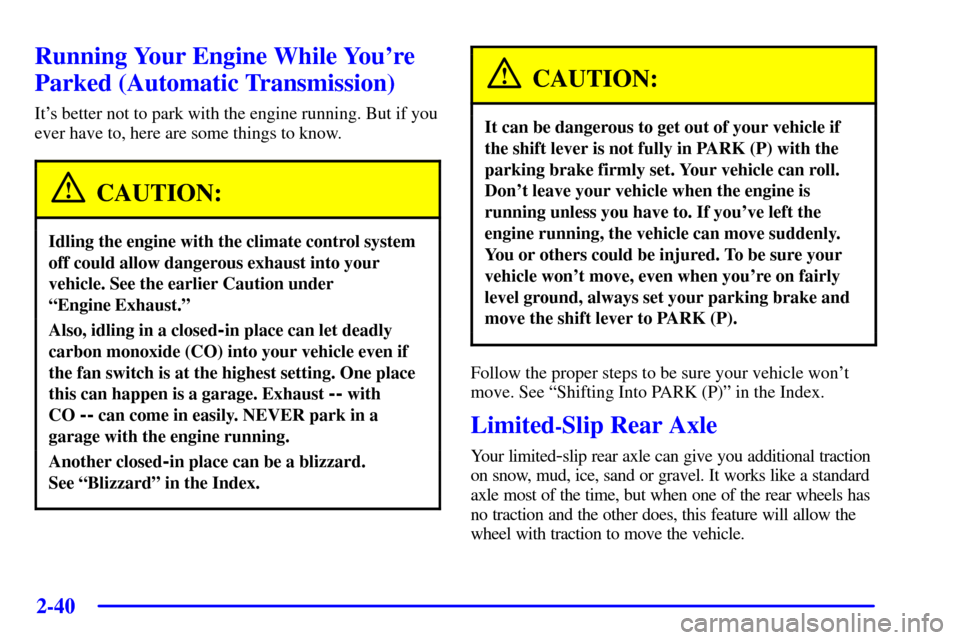CHEVROLET CORVETTE 2001 5.G Owners Manual 2-40
Running Your Engine While Youre
Parked (Automatic Transmission)
Its better not to park with the engine running. But if you
ever have to, here are some things to know.
CAUTION:
Idling the engine