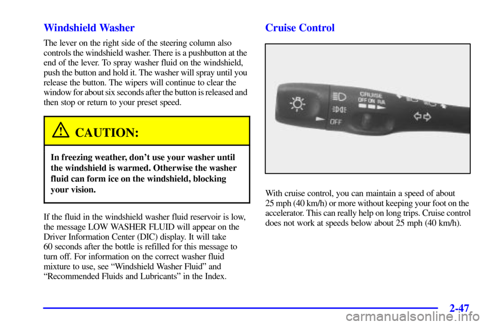 CHEVROLET CORVETTE 2001 5.G Owners Manual 2-47 Windshield Washer
The lever on the right side of the steering column also 
controls the windshield washer. There is a pushbutton at the 
end of the lever. To spray washer fluid on the windshield,