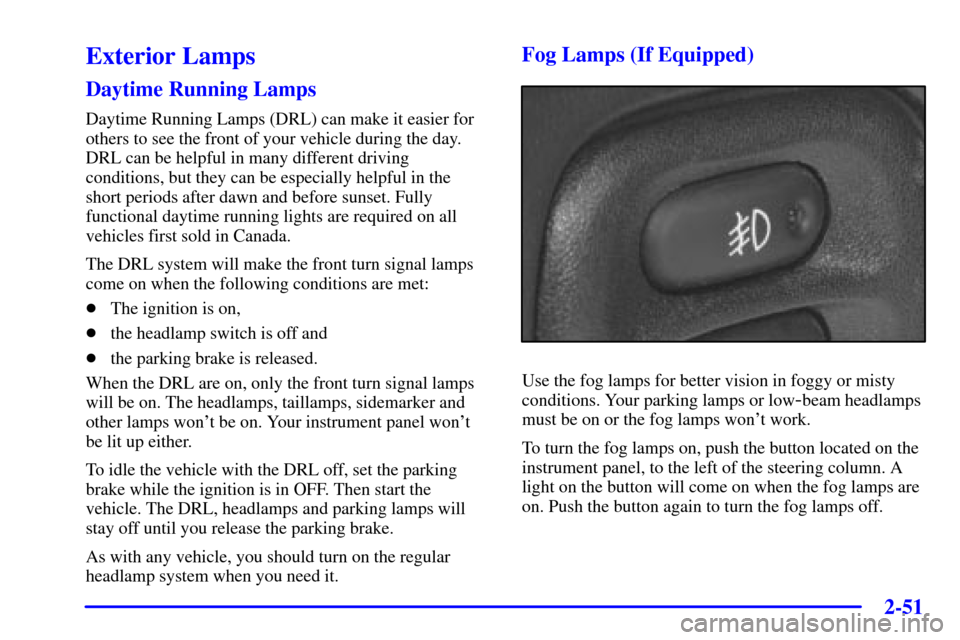 CHEVROLET CORVETTE 2001 5.G Owners Manual 2-51
Exterior Lamps
Daytime Running Lamps
Daytime Running Lamps (DRL) can make it easier for
others to see the front of your vehicle during the day.
DRL can be helpful in many different driving
condit