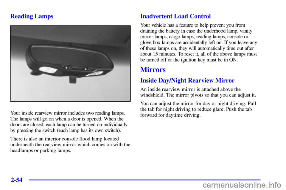 CHEVROLET CORVETTE 2001 5.G Owners Manual 2-54
Reading Lamps
Your inside rearview mirror includes two reading lamps.
The lamps will go on when a door is opened. When the
doors are closed, each lamp can be turned on individually
by pressing th