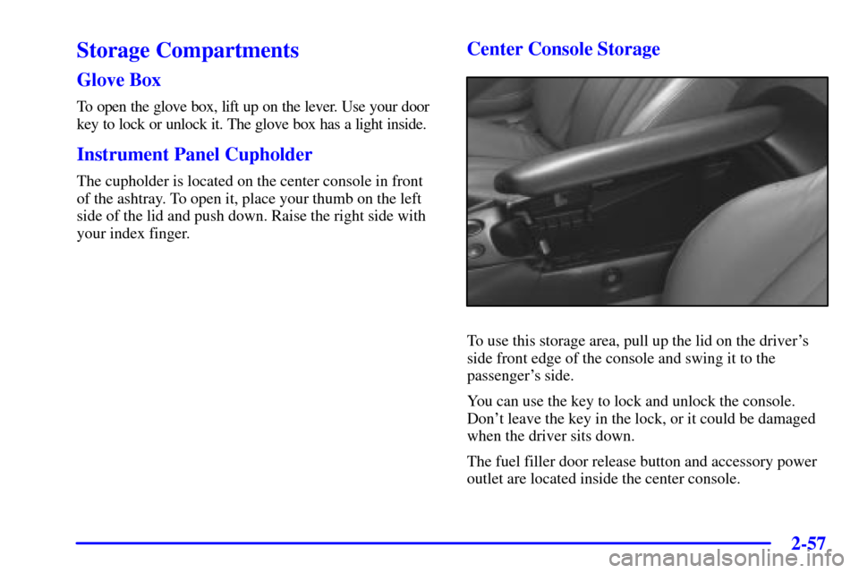 CHEVROLET CORVETTE 2001 5.G Owners Manual 2-57
Storage Compartments
Glove Box
To open the glove box, lift up on the lever. Use your door
key to lock or unlock it. The glove box has a light inside.
Instrument Panel Cupholder
The cupholder is l
