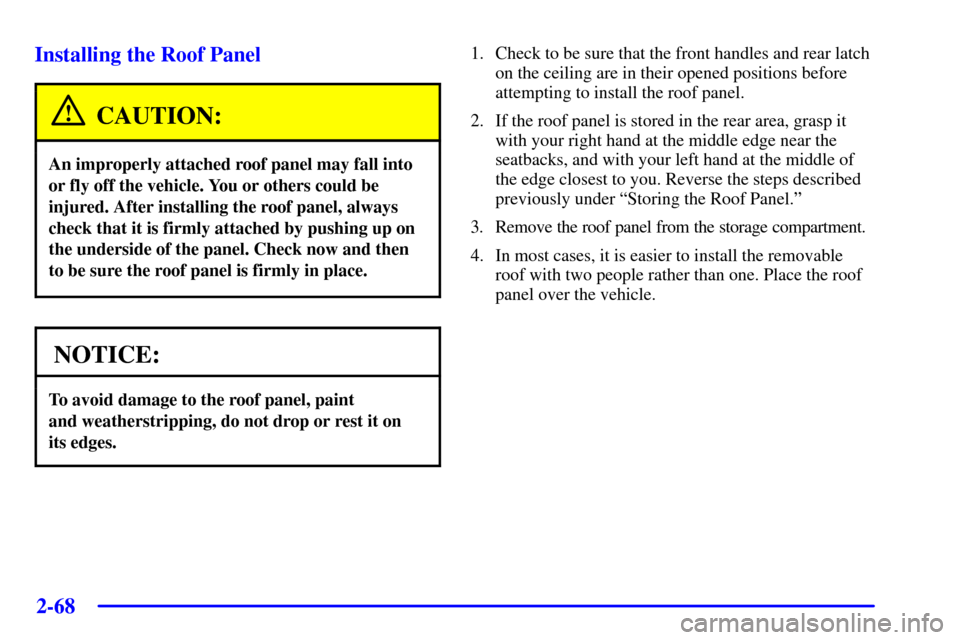 CHEVROLET CORVETTE 2001 5.G Owners Manual 2-68
Installing the Roof Panel
CAUTION:
An improperly attached roof panel may fall into
or fly off the vehicle. You or others could be
injured. After installing the roof panel, always
check that it is CHEVROLET CORVETTE 2001 5.G Owners Manual 2-68
Installing the Roof Panel
CAUTION:
An improperly attached roof panel may fall into
or fly off the vehicle. You or others could be
injured. After installing the roof panel, always
check that it is
