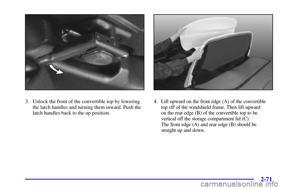 CHEVROLET CORVETTE 2001 5.G Owners Manual 2-71
3. Unlock the front of the convertible top by lowering
the latch handles and turning them inward. Push the
latch handles back to the up position.4. Lift upward on the front edge (A) of the conver
