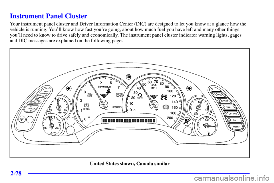 CHEVROLET CORVETTE 2001 5.G User Guide 2-78
Instrument Panel Cluster
Your instrument panel cluster and Driver Information Center (DIC) are designed to let you know at a glance how the
vehicle is running. Youll know how fast youre going, 