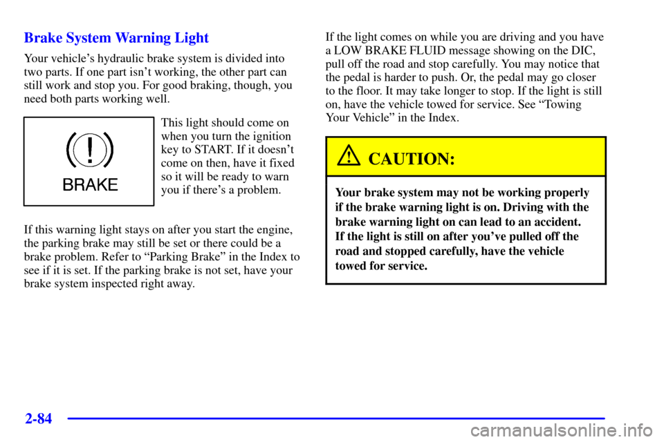 CHEVROLET CORVETTE 2001 5.G Owners Manual 2-84
Brake System Warning Light
Your vehicles hydraulic brake system is divided into
two parts. If one part isnt working, the other part can
still work and stop you. For good braking, though, you
ne CHEVROLET CORVETTE 2001 5.G Owners Manual 2-84
Brake System Warning Light
Your vehicles hydraulic brake system is divided into
two parts. If one part isnt working, the other part can
still work and stop you. For good braking, though, you
ne