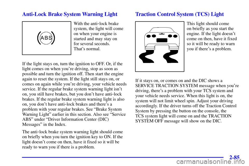 CHEVROLET CORVETTE 2001 5.G User Guide 2-85 Anti-Lock Brake System Warning Light
With the anti-lock brake
system, the light will come
on when your engine is
started and may stay on 
for several seconds. 
Thats normal.
If the light stays o