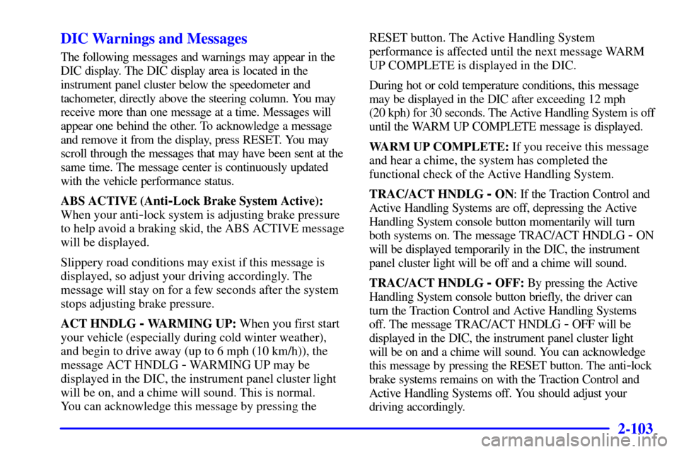 CHEVROLET CORVETTE 2001 5.G User Guide 2-103 DIC Warnings and Messages
The following messages and warnings may appear in the
DIC display. The DIC display area is located in the
instrument panel cluster below the speedometer and
tachometer,