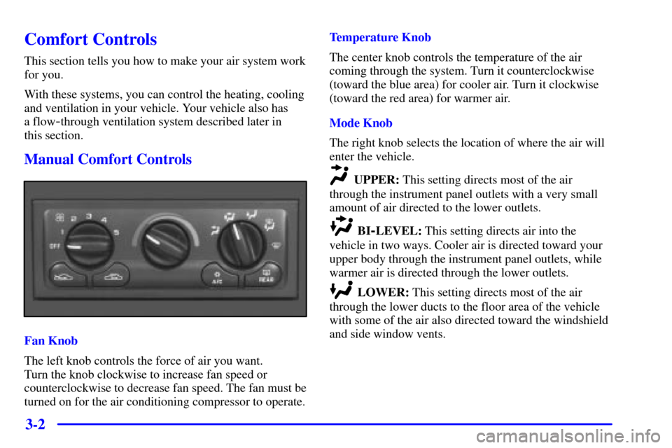 CHEVROLET CORVETTE 2001 5.G Owners Manual 3-2
Comfort Controls
This section tells you how to make your air system work
for you.
With these systems, you can control the heating, cooling
and ventilation in your vehicle. Your vehicle also has 
a