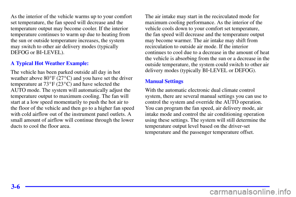 CHEVROLET CORVETTE 2001 5.G Owners Manual 3-6
As the interior of the vehicle warms up to your comfort
set temperature, the fan speed will decrease and the
temperature output may become cooler. If the interior
temperature continues to warm up 