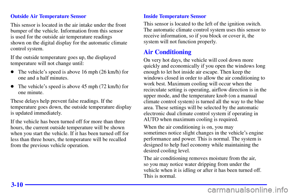 CHEVROLET CORVETTE 2001 5.G Owners Manual 3-10
Outside Air Temperature Sensor
This sensor is located in the air intake under the front
bumper of the vehicle. Information from this sensor 
is used for the outside air temperature readings 
show