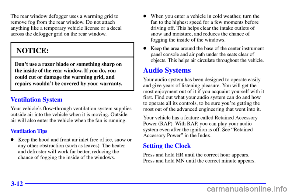 CHEVROLET CORVETTE 2001 5.G Owners Manual 3-12
The rear window defogger uses a warming grid to
remove fog from the rear window. Do not attach
anything like a temporary vehicle license or a decal
across the defogger grid on the rear window.
NO