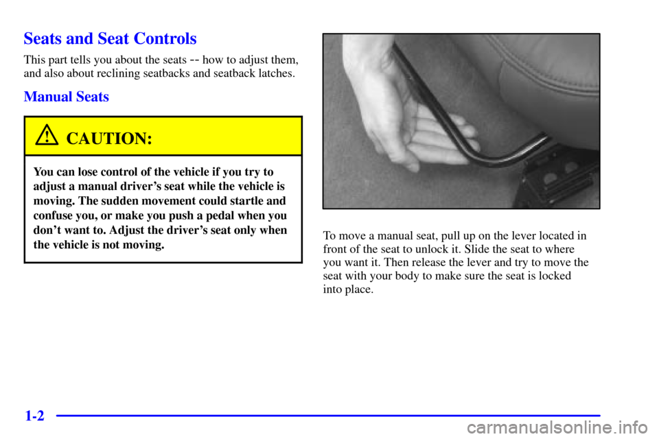 CHEVROLET CORVETTE 2001 5.G User Guide 1-2
Seats and Seat Controls
This part tells you about the seats -- how to adjust them,
and also about reclining seatbacks and seatback latches.
Manual Seats
CAUTION:
You can lose control of the vehicl