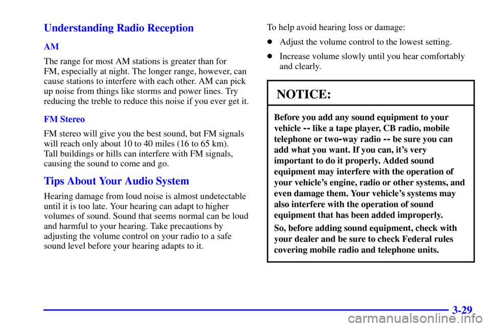 CHEVROLET CORVETTE 2001 5.G Owners Manual 3-29 Understanding Radio Reception
AM
The range for most AM stations is greater than for 
FM, especially at night. The longer range, however, can
cause stations to interfere with each other. AM can pi