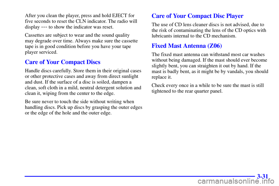 CHEVROLET CORVETTE 2001 5.G Owners Manual 3-31
After you clean the player, press and hold EJECT for
five seconds to reset the CLN indicator. The radio will
display 
--- to show the indicator was reset.
Cassettes are subject to wear and the so