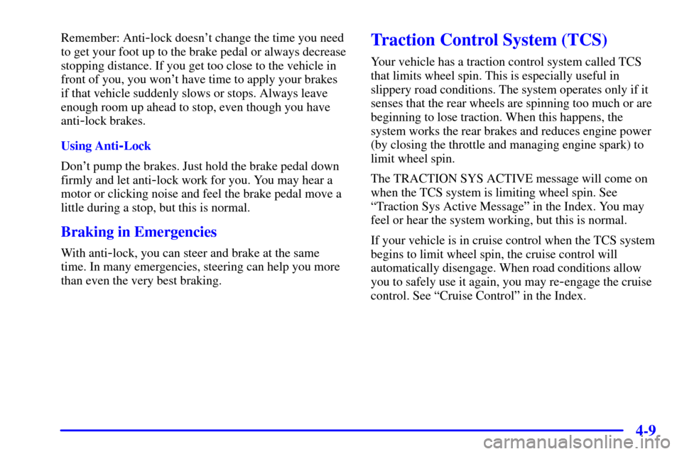 CHEVROLET CORVETTE 2001 5.G User Guide 4-9
Remember: Anti-lock doesnt change the time you need
to get your foot up to the brake pedal or always decrease
stopping distance. If you get too close to the vehicle in
front of you, you wont hav