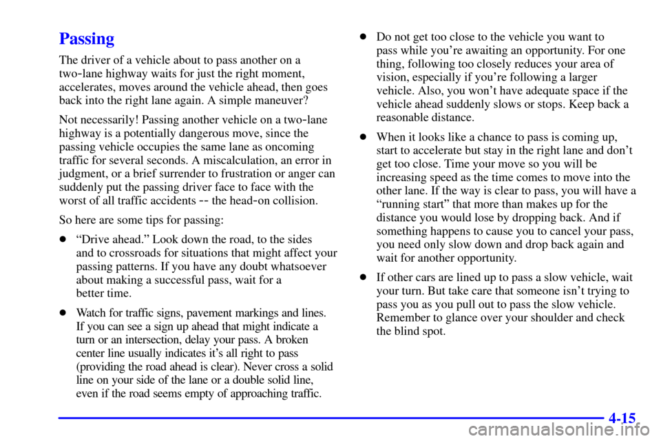 CHEVROLET CORVETTE 2001 5.G Owners Manual 4-15
Passing
The driver of a vehicle about to pass another on a
two
-lane highway waits for just the right moment,
accelerates, moves around the vehicle ahead, then goes
back into the right lane again
