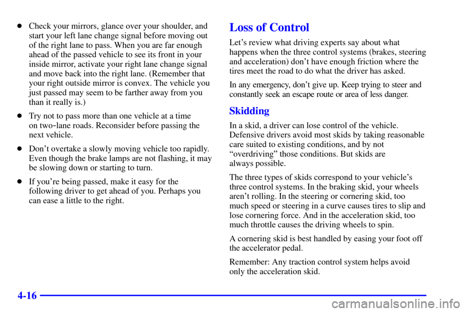 CHEVROLET CORVETTE 2001 5.G User Guide 4-16
Check your mirrors, glance over your shoulder, and
start your left lane change signal before moving out
of the right lane to pass. When you are far enough
ahead of the passed vehicle to see its 