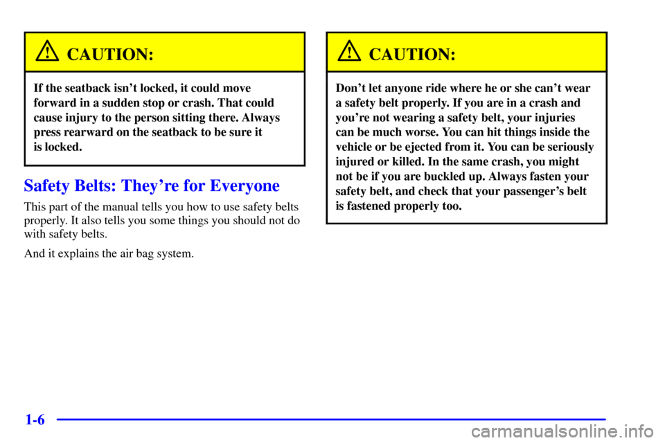 CHEVROLET CORVETTE 2001 5.G Owners Manual 1-6
CAUTION:
If the seatback isnt locked, it could move
forward in a sudden stop or crash. That could
cause injury to the person sitting there. Always
press rearward on the seatback to be sure it 
is