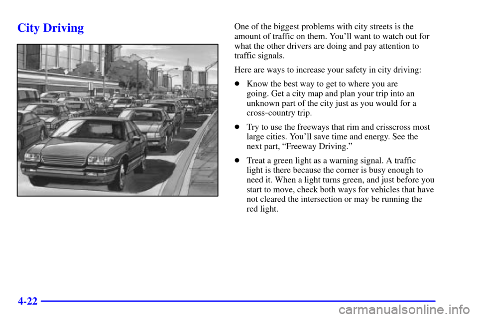 CHEVROLET CORVETTE 2001 5.G Owners Manual 4-22
City DrivingOne of the biggest problems with city streets is the
amount of traffic on them. Youll want to watch out for
what the other drivers are doing and pay attention to
traffic signals.
Her