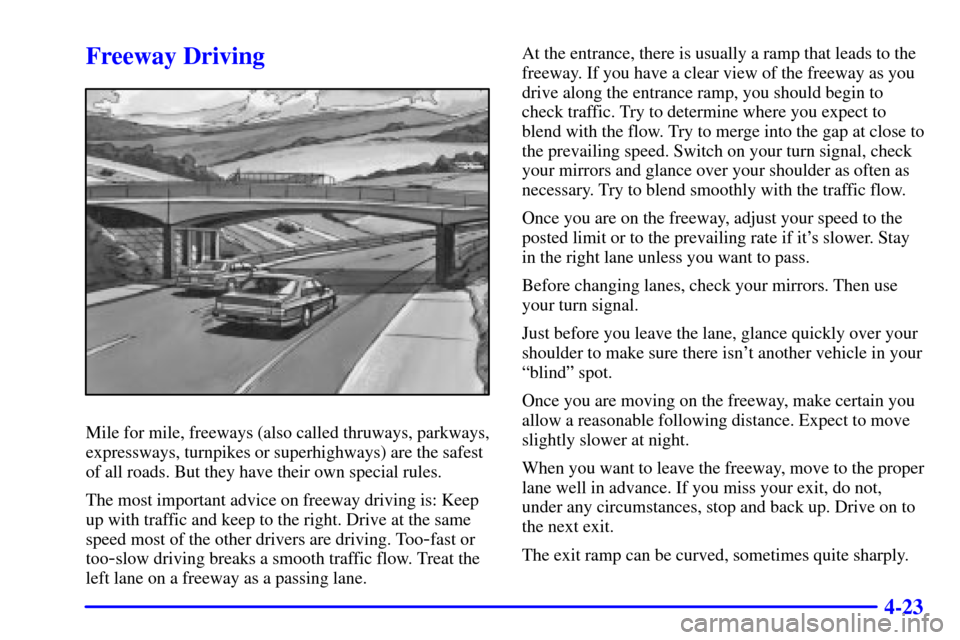 CHEVROLET CORVETTE 2001 5.G Owners Manual 4-23
Freeway Driving
Mile for mile, freeways (also called thruways, parkways,
expressways, turnpikes or superhighways) are the safest
of all roads. But they have their own special rules.
The most impo