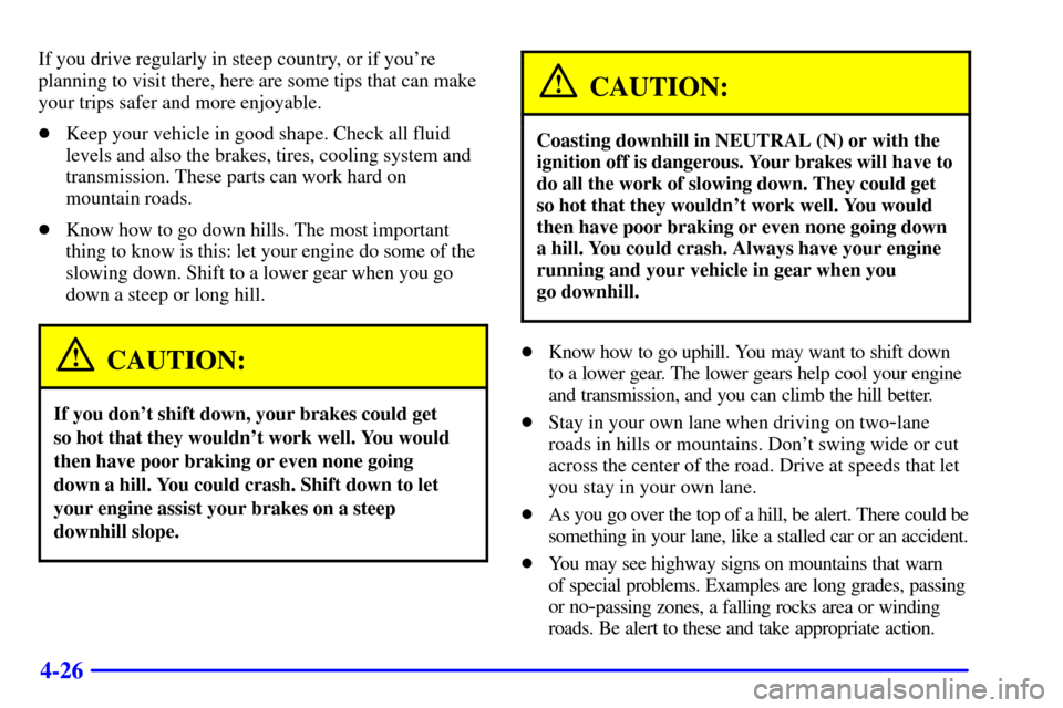 CHEVROLET CORVETTE 2001 5.G Owners Manual 4-26
If you drive regularly in steep country, or if youre
planning to visit there, here are some tips that can make
your trips safer and more enjoyable.
Keep your vehicle in good shape. Check all fl