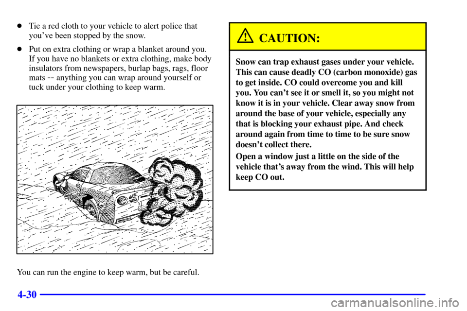 CHEVROLET CORVETTE 2001 5.G Owners Manual 4-30
Tie a red cloth to your vehicle to alert police that
youve been stopped by the snow.
Put on extra clothing or wrap a blanket around you.
If you have no blankets or extra clothing, make body
in