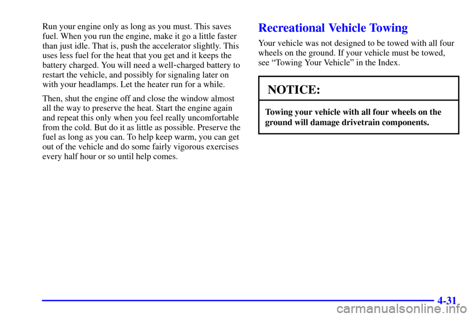 CHEVROLET CORVETTE 2001 5.G Owners Manual 4-31
Run your engine only as long as you must. This saves
fuel. When you run the engine, make it go a little faster
than just idle. That is, push the accelerator slightly. This
uses less fuel for the CHEVROLET CORVETTE 2001 5.G Owners Manual 4-31
Run your engine only as long as you must. This saves
fuel. When you run the engine, make it go a little faster
than just idle. That is, push the accelerator slightly. This
uses less fuel for the