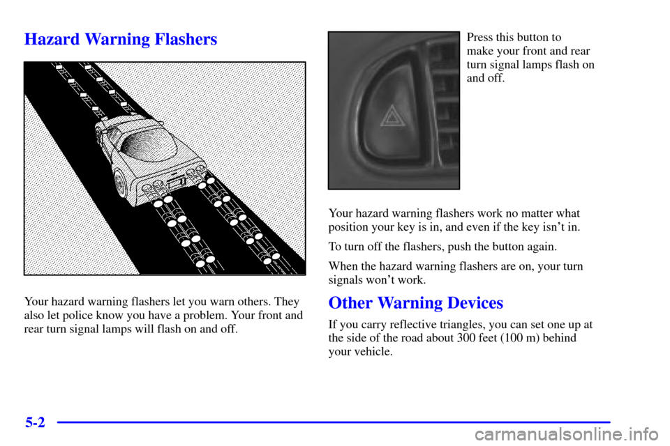 CHEVROLET CORVETTE 2001 5.G Owners Manual 5-2
Hazard Warning Flashers
Your hazard warning flashers let you warn others. They
also let police know you have a problem. Your front and
rear turn signal lamps will flash on and off.
Press this butt CHEVROLET CORVETTE 2001 5.G Owners Manual 5-2
Hazard Warning Flashers
Your hazard warning flashers let you warn others. They
also let police know you have a problem. Your front and
rear turn signal lamps will flash on and off.
Press this butt