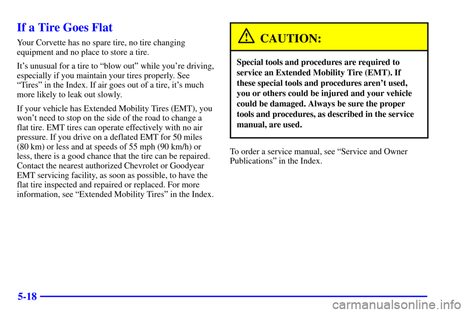 CHEVROLET CORVETTE 2001 5.G Owners Manual 5-18
If a Tire Goes Flat
Your Corvette has no spare tire, no tire changing
equipment and no place to store a tire.
Its unusual for a tire to ªblow outº while youre driving,
especially if you maint