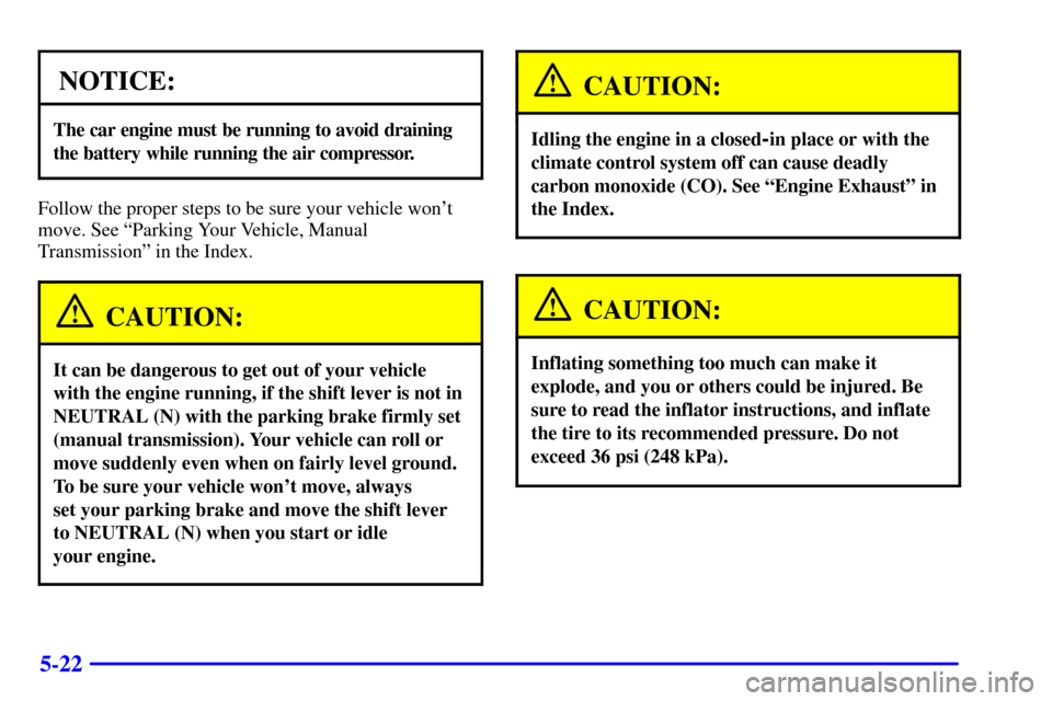 CHEVROLET CORVETTE 2001 5.G Owners Manual 5-22
NOTICE:
The car engine must be running to avoid draining
the battery while running the air compressor.
Follow the proper steps to be sure your vehicle wont
move. See ªParking Your Vehicle, Manu CHEVROLET CORVETTE 2001 5.G Owners Manual 5-22
NOTICE:
The car engine must be running to avoid draining
the battery while running the air compressor.
Follow the proper steps to be sure your vehicle wont
move. See ªParking Your Vehicle, Manu